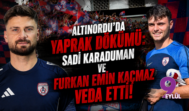 Altınordu’da Yaprak Dökümü: Sadi Karaduman Ve Furkan Emin Kaçmaz Veda Etti!