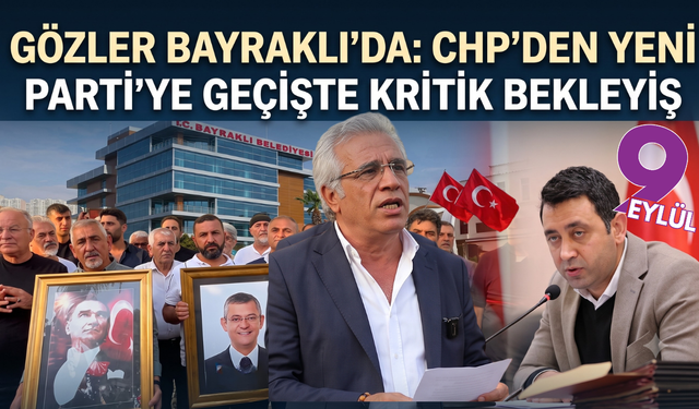 Gözler Bayraklı'da: CHP'den YENİ Parti'ye geçişte kritik bekleyiş