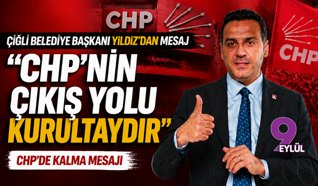 Çiğli Belediye Başkanı Yıldız'dan CHP’de kalma mesajı: "CHP'nin çıkış yolu kurultaydır"