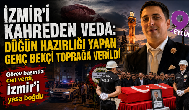 İzmir’i kahreden ölüm: Düğün hazırlığı yapan genç bekçi son yolculuğuna uğurlandı