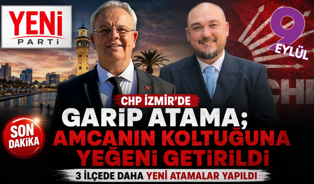 CHP İzmir'de garip atama; Amcanın koltuğuna yeğeni getirildi