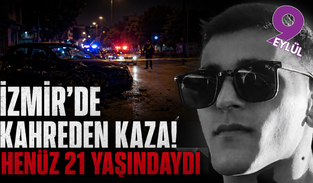 İzmir’de kahreden kaza: Üniversiteli Eren yaşamını yitirdi