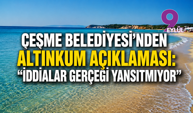 Çeşme Belediyesi'nden Altınkum açıklaması: 'İddialar gerçeği yansıtmıyor'