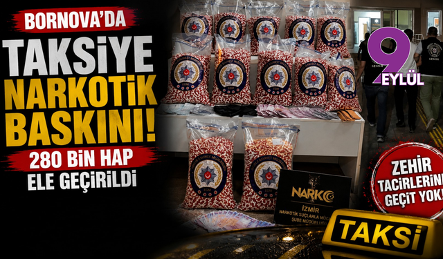 Bornova’da taksiye narkotik baskını: 280 bin hap ele geçirildi