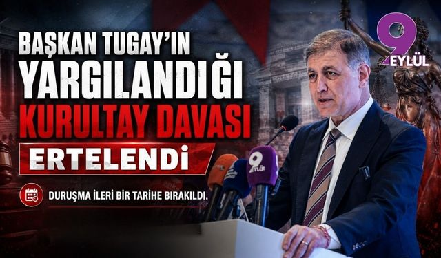 Başkan Tugay’ın yargılandığı kurultay davası ertelendi