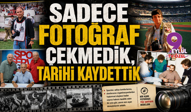 Sadece fotoğraf çekmedik, tarihi kaydettik