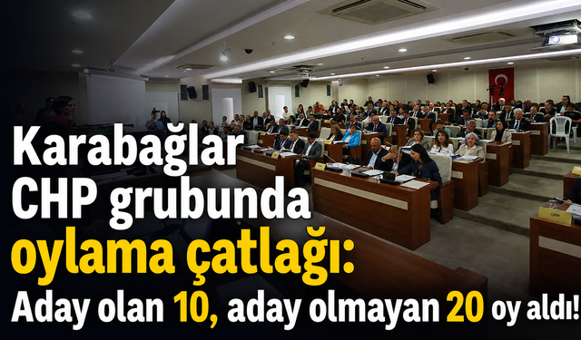 Karabağlar CHP grubunda oylama çatlağı: Aday olan 10, aday olmayan 20 oy aldı!