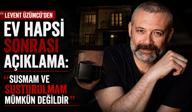Levent Üzümcü’den ev hapsi sonrası açıklama: 'Susmam ve susturulmam mümkün değildir'