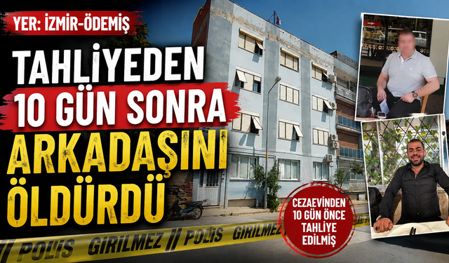 Cezaevinden çıktı, arkadaşını öldürdü
