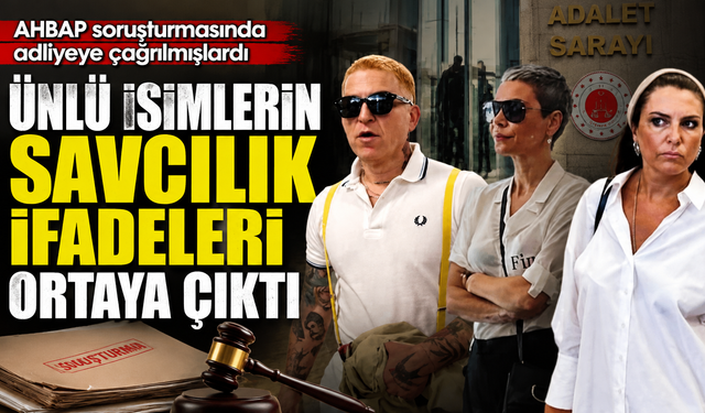 Ahbap soruşturmasında ünlü isimlerin ifadeleri ortaya çıktı