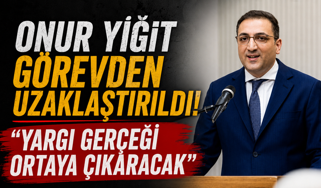 Onur Yiğit görevden uzaklaştırıldı! "Yargı gerçeği ortaya çıkaracak"