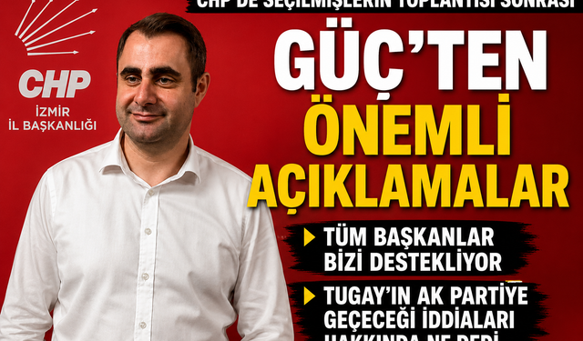 CHP'de seçilmişlerin toplantısı sonrası Güç'ten önemli açıklamalar