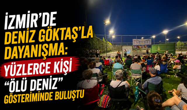 İzmir’de Deniz Göktaş’la dayanışma: Yüzlerce kişi “Ölü Deniz” gösteriminde buluştu