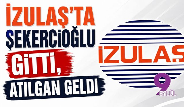 İZULAŞ'ta koltuk değişti: Şekercioğlu gitti, Atılgan geldi