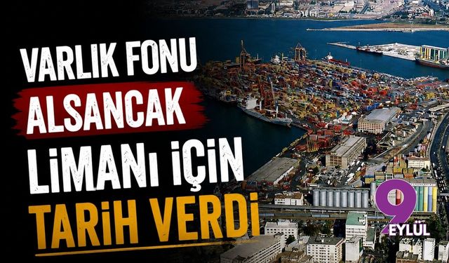Varlık Fonu Alsancak Limanı için tarih verdi