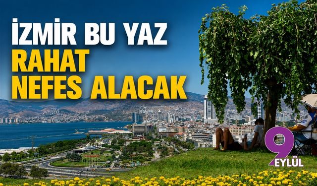İzmir bu yaz rahat nefes alacak