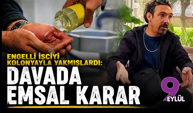 Engelli işçiyi kolonyayla yakmışlardı: Davada emsal karar