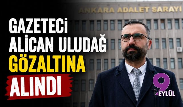 Gazeteci Alican Uludağ gözaltına alındı!