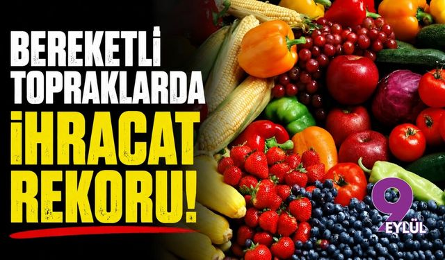 Bereketli topraklarda ihracat rekoru!