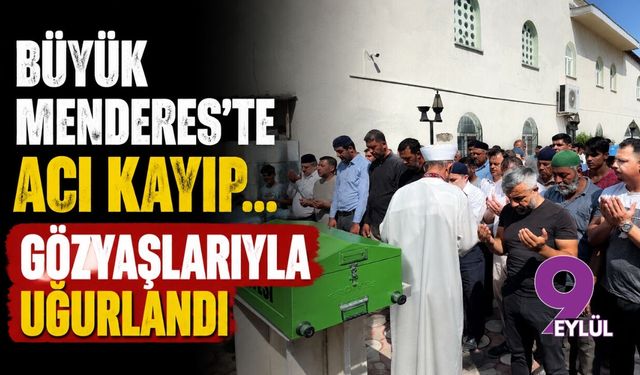 Büyük Menderes'te acı kayıp... Gözyaşlarıyla uğurlandı