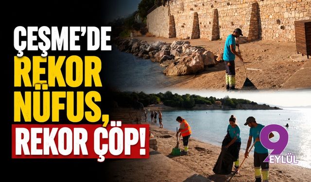 Çeşme’de rekor nüfus, rekor çöp!