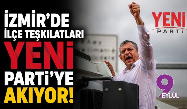 İzmir'de ilçe teşkilatları YENİ Parti’ye akıyor!