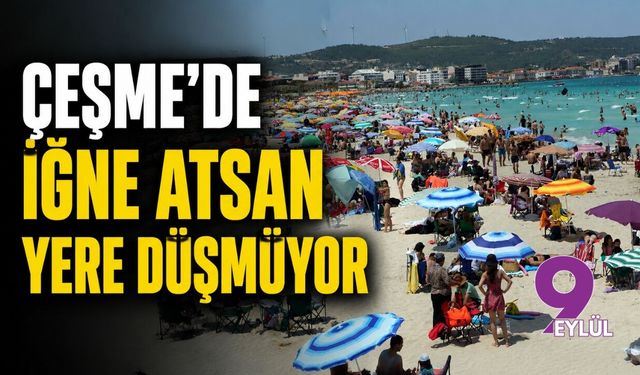 Çeşme'de iğne atsan yere düşmüyor