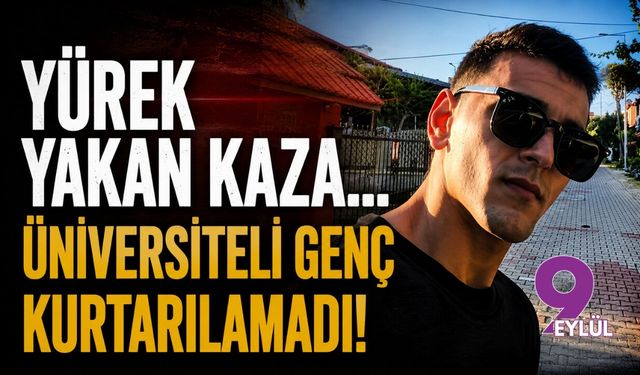 İzmir'de yürek yakan kaza: Üniversiteli Eren'in acı sonu