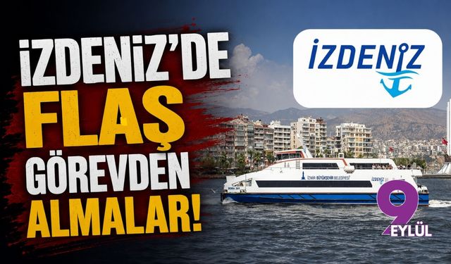 İZDENİZ'de flaş görevden almalar