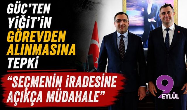 Güç'ten Yiğit'in görevden alınmasına tepki: Seçmenin iradesine açıkça müdahale