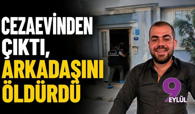 Cezaevinden çıktı arkadaşını öldürdü