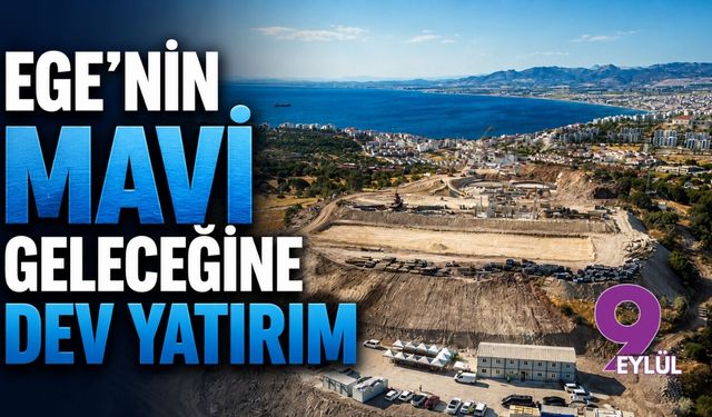 Ege'nin mavi geleceğine dev yatırım