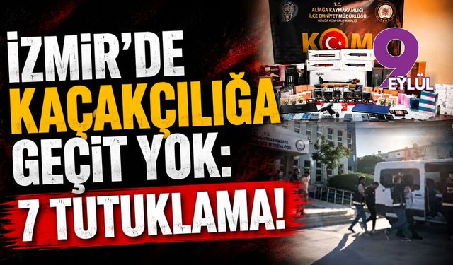 İzmir'de kaçakçılığa geçit yok: 7 tutuklama!