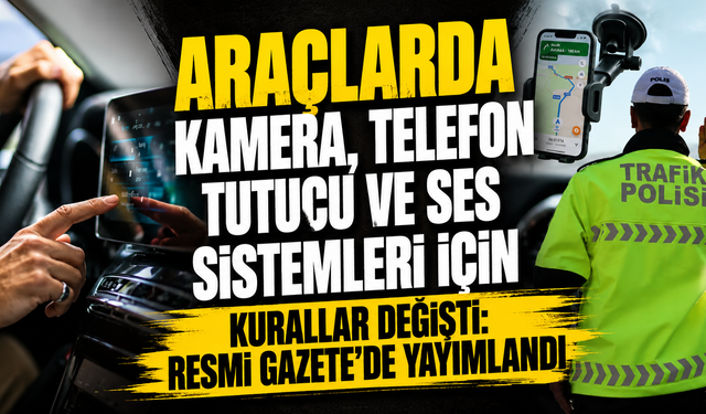 Araçlarda yeni dönem başladı: Kamera, telefon tutucu ve ses sistemleri için kurallar değişti