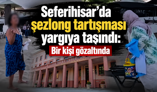 Seferihisar’da şezlong tartışması yargıya taşındı: Bir kişi gözaltında