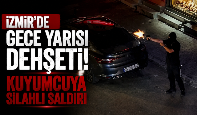 İzmir’de gece yarısı dehşeti! Kuyumcuya silahlı saldırı