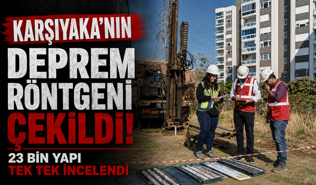 Karşıyaka’nın deprem röntgeni çekildi: 23 bin yapı tek tek incelendi