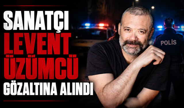 Sanatçı Levent Üzümcü gözaltına alındı