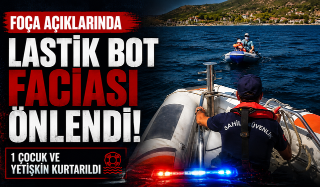 Foça açıklarında lastik bot faciası önlendi: 1 çocuk ve yetişkin kurtarıldı