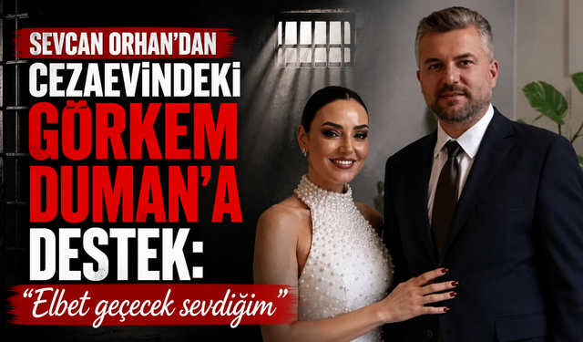 Sevcan Orhan’dan cezaevindeki Görkem Duman’a destek: Elbet geçecek sevdiğim