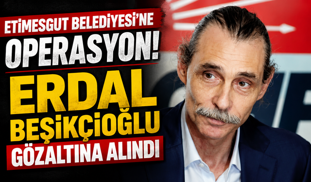 Etimesgut Belediyesi’ne operasyon: Erdal Beşikçioğlu gözaltına alındı