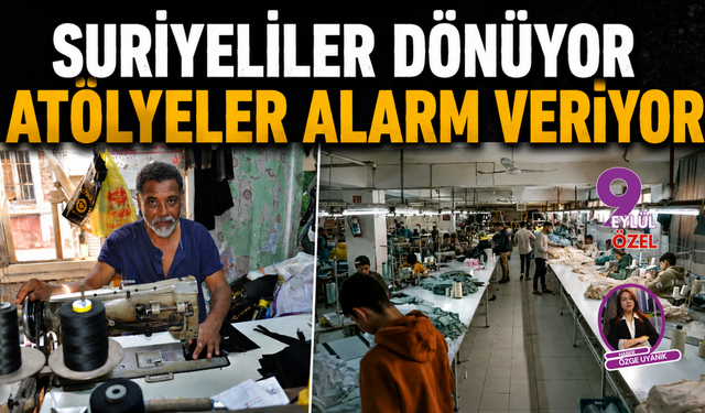 Suriyeliler dönüyor atölyeler alarm veriyor