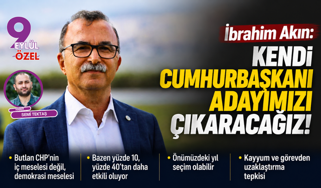 İbrahim Akın: Kendi cumhurbaşkanı adayımızı çıkaracağız!
