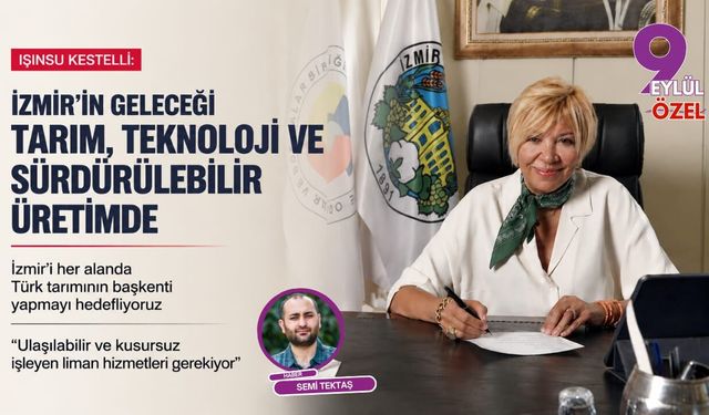 Işınsu Kestelli: İzmir’in geleceği tarım, teknoloji ve sürdürülebilir üretimde