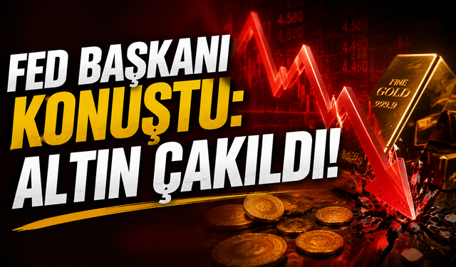 Fed Başkanı konuştu: Altın çakıldı!