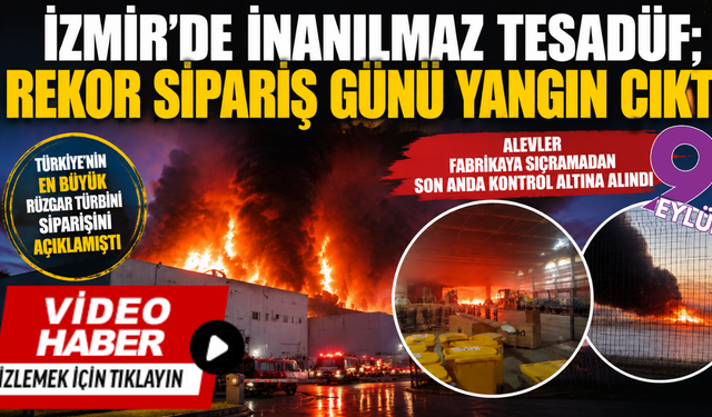 İzmir’in dev rüzgar türbini fabrikasında yangın paniği! En büyük sipariş açıklamasının ardından alevler yükseldi