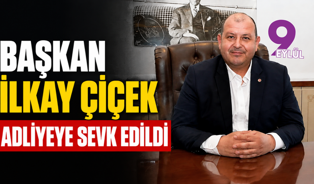 Başkan İlkay Çiçek adliyeye sevk edildi