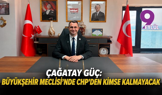 Çağatay Güç: Büyükşehir Meclisi’nde CHP’den kimse kalmayacak