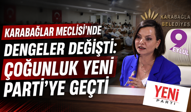 Karabağlar Meclisi’nde dengeler değişti: Çoğunluk YENİ Parti’ye geçti