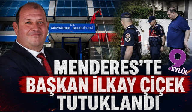 Menderes Belediye Başkanı İlkay Çiçek tutuklandı!
